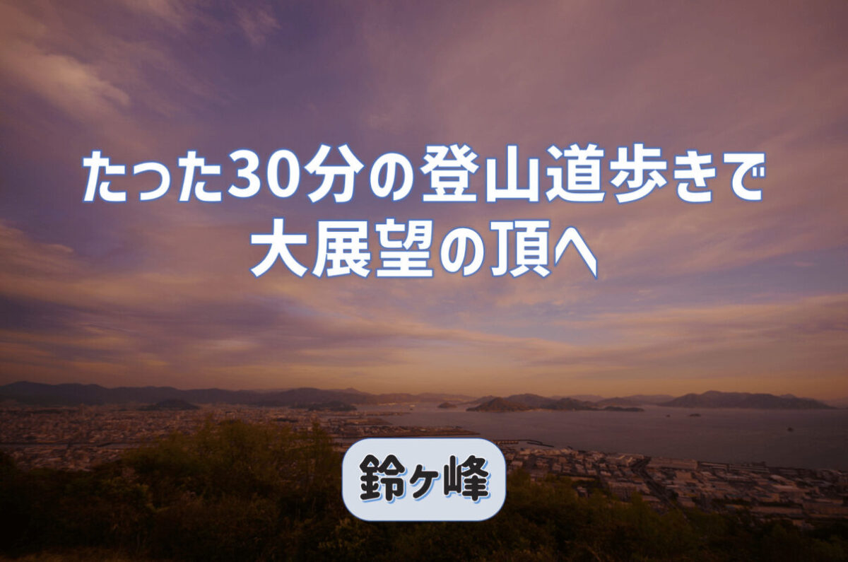 たった30分の登山道歩きで大展望の頂へ｜鈴ヶ峰は登山初心者におすすめ