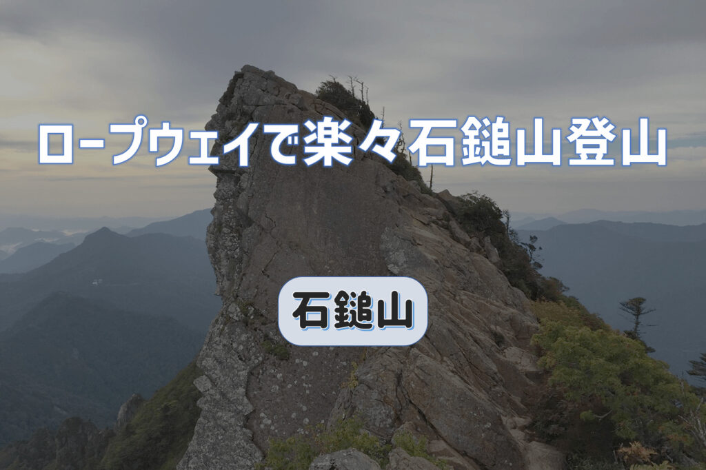 ロープウェイで楽々西日本最高峰へ｜先人に思いをはせる霊峰石鎚山登山