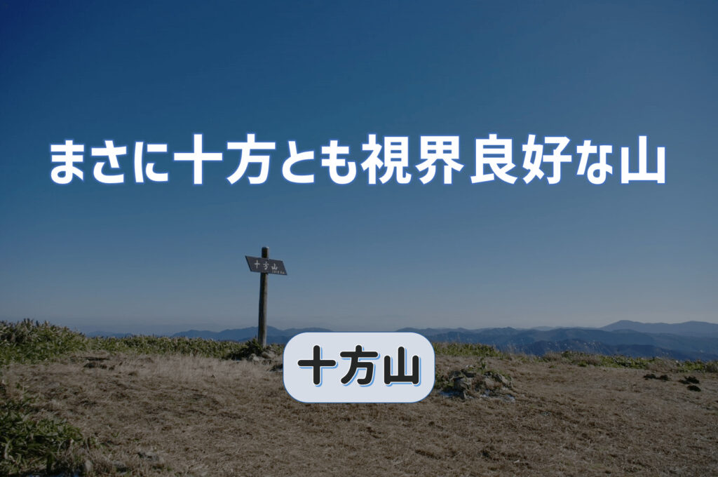 まさに十方とも視界良好な山｜十方山は静かで熊に出会えそうな名山