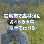 【電車で行ける】広島市街地近郊の山で森林浴におすすめの森