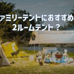 ファミリーテントにおすすめは2ルームテント？｜本当に？