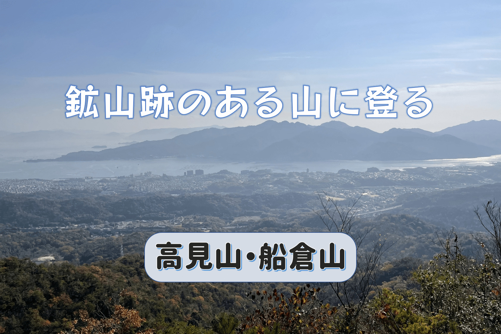 宮島を見ながら鉱山跡のある山に登る｜高見山・船倉山